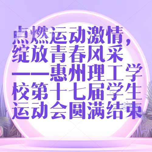 點燃運動激情，綻放青春風(fēng)采 ——惠州理工學(xué)校第十七屆學(xué)生運動會圓滿結(jié)束